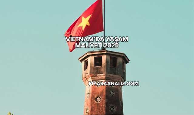 Vietnam’da Yaşam Maliyeti 2025