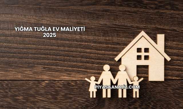 Yığma Tuğla Ev Maliyeti 2025