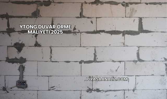 Ytong Duvar Örme Maliyeti 2025