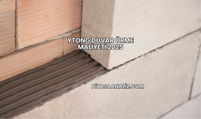Ytong Duvar Örme Maliyeti 2025