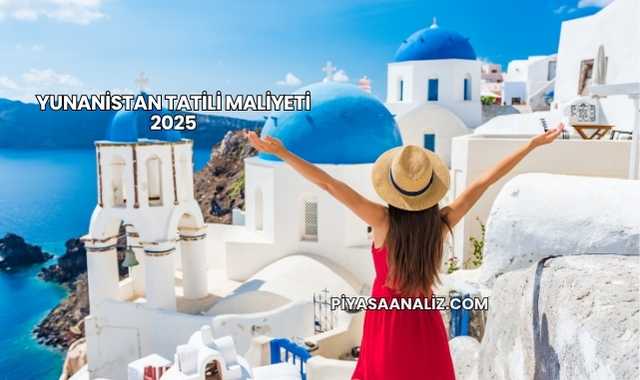 Yunanistan Tatili Maliyeti 2025