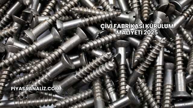 Çivi Fabrikası Kurulum Maliyeti 2025