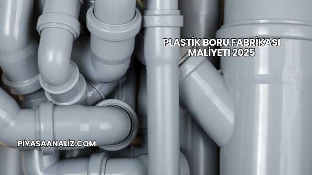 Plastik Boru Fabrikası Maliyeti 2025