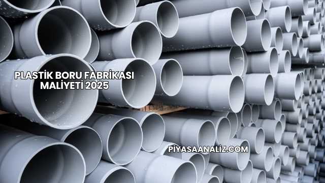 Plastik Boru Fabrikası Maliyeti 2025