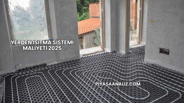 Yerden Isıtma Sistemi Maliyeti 2025