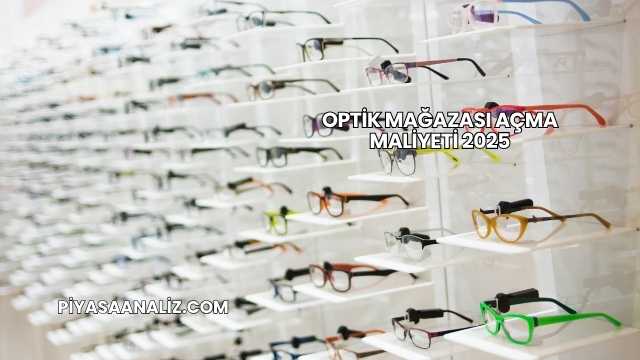 Optik Mağazası Açma Maliyeti 2025