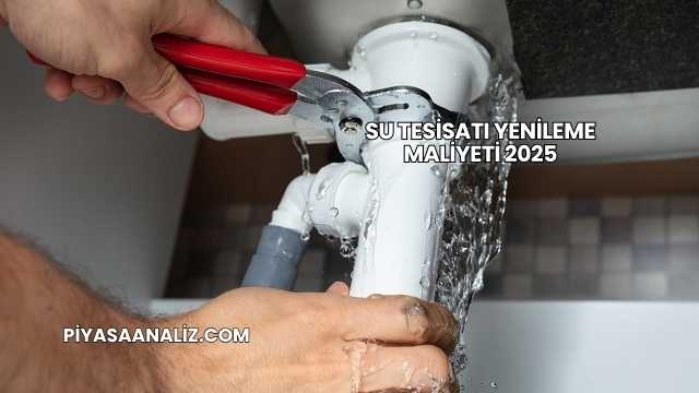 Su Tesisatı Yenileme Maliyeti 2025