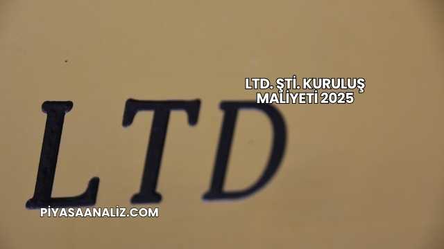 LTD. ŞTİ. Kuruluş Maliyeti 2025