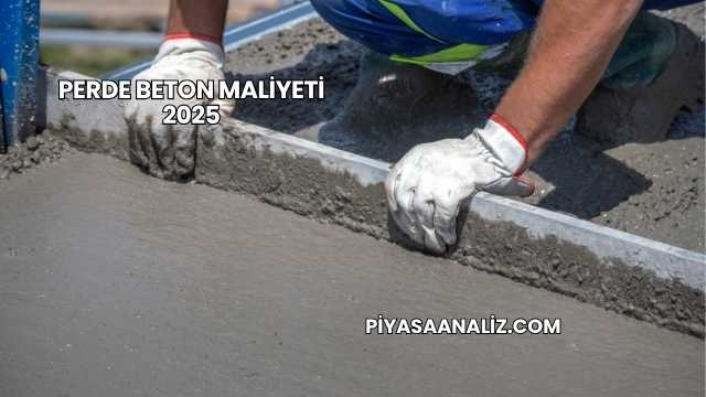 Perde Beton Maliyeti 2025