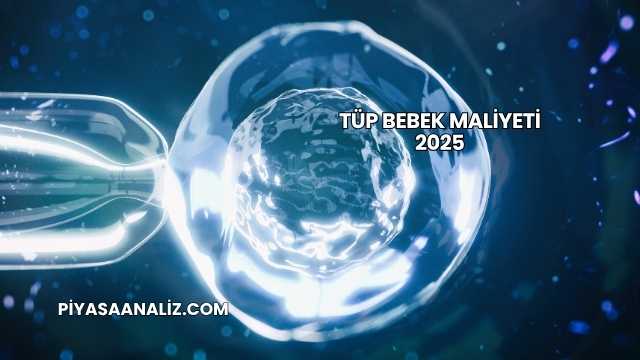 Tüp Bebek Maliyeti 2025